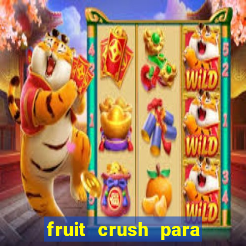 fruit crush para ganhar dinheiro